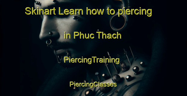 Skinart Learn how to piercing in Phuc Thach | #PiercingTraining #PiercingClasses #SkinartTraining-Vietnam