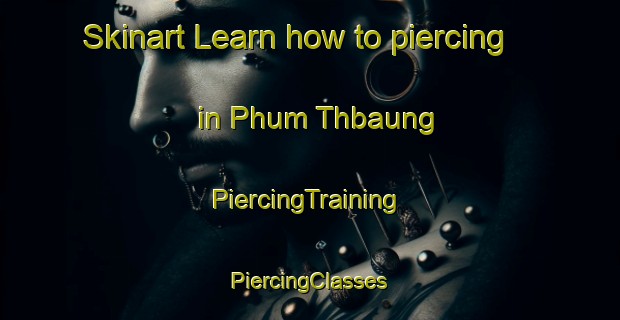 Skinart Learn how to piercing in Phum Thbaung | #PiercingTraining #PiercingClasses #SkinartTraining-Vietnam