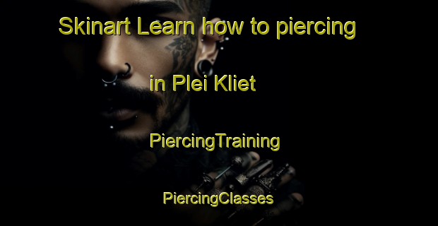 Skinart Learn how to piercing in Plei Kliet | #PiercingTraining #PiercingClasses #SkinartTraining-Vietnam