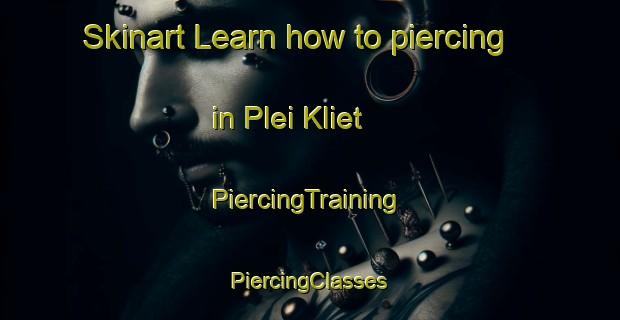 Skinart Learn how to piercing in Plei Kliet | #PiercingTraining #PiercingClasses #SkinartTraining-Vietnam