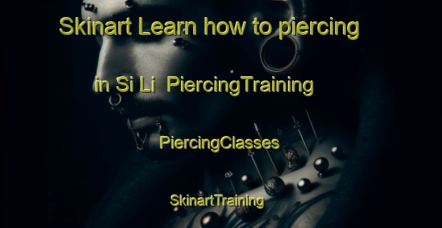 Skinart Learn how to piercing in Si Li | #PiercingTraining #PiercingClasses #SkinartTraining-Vietnam