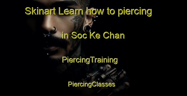 Skinart Learn how to piercing in Soc Ke Chan | PiercingTraining | PiercingClasses | SkinartTraining-Vietnam