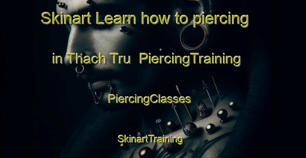 Skinart Learn how to piercing in Thach Tru | PiercingTraining | PiercingClasses | SkinartTraining-Vietnam