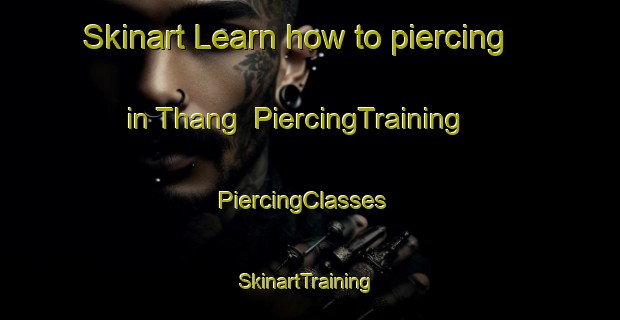 Skinart Learn how to piercing in Thang | PiercingTraining | PiercingClasses | SkinartTraining-Vietnam