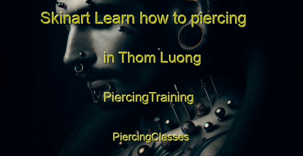 Skinart Learn how to piercing in Thom Luong | #PiercingTraining #PiercingClasses #SkinartTraining-Vietnam