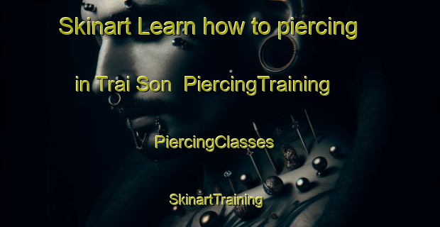 Skinart Learn how to piercing in Trai Son | PiercingTraining | PiercingClasses | SkinartTraining-Vietnam