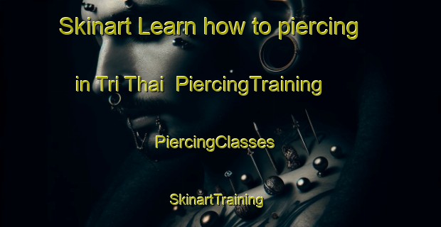 Skinart Learn how to piercing in Tri Thai | PiercingTraining | PiercingClasses | SkinartTraining-Vietnam