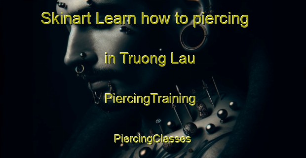 Skinart Learn how to piercing in Truong Lau | #PiercingTraining #PiercingClasses #SkinartTraining-Vietnam