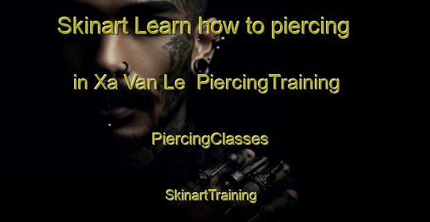 Skinart Learn how to piercing in Xa Van Le | PiercingTraining | PiercingClasses | SkinartTraining-Vietnam