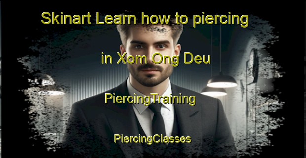 Skinart Learn how to piercing in Xom Ong Deu | #PiercingTraining #PiercingClasses #SkinartTraining-Vietnam