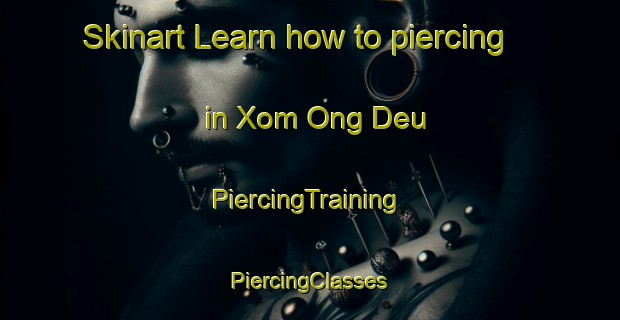 Skinart Learn how to piercing in Xom Ong Deu | #PiercingTraining #PiercingClasses #SkinartTraining-Vietnam