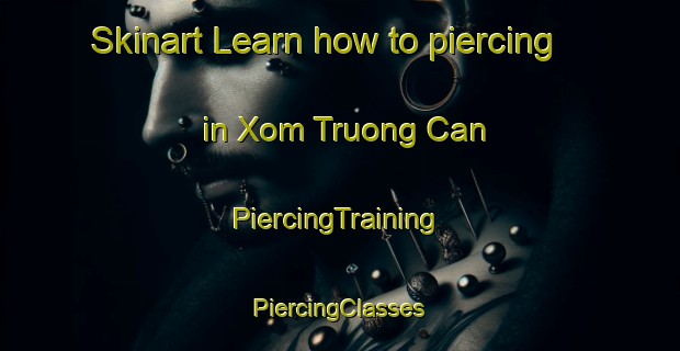 Skinart Learn how to piercing in Xom Truong Can | #PiercingTraining #PiercingClasses #SkinartTraining-Vietnam