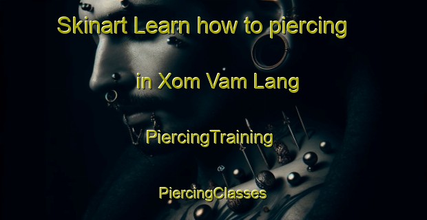 Skinart Learn how to piercing in Xom Vam Lang | #PiercingTraining #PiercingClasses #SkinartTraining-Vietnam