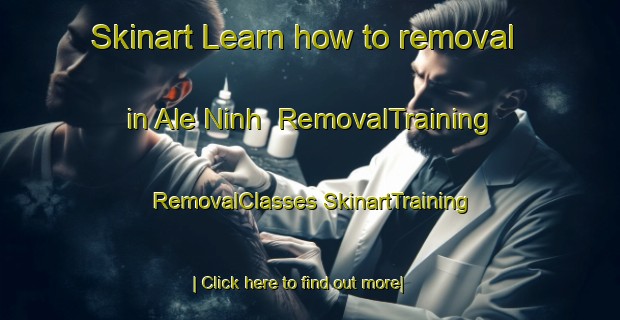 Skinart Learn how to removal in Ale Ninh | #RemovalTraining #RemovalClasses #SkinartTraining-Vietnam