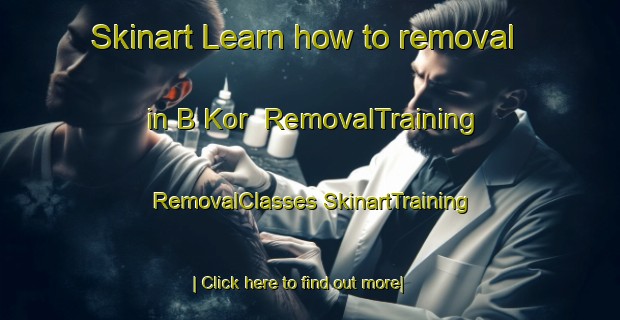 Skinart Learn how to removal in B Kor | #RemovalTraining #RemovalClasses #SkinartTraining-Vietnam