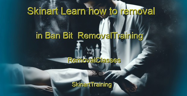 Skinart Learn how to removal in Ban Bit | RemovalTraining | RemovalClasses | SkinartTraining-Vietnam