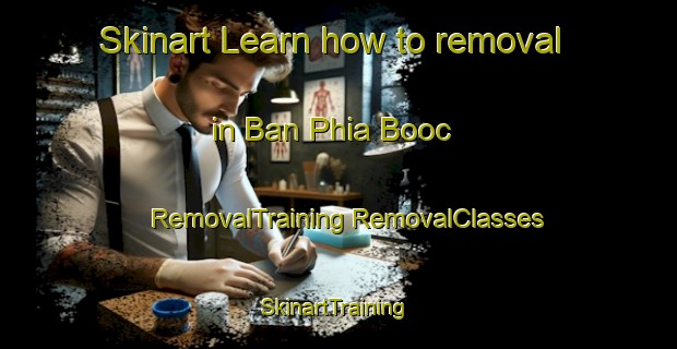 Skinart Learn how to removal in Ban Phia Booc | #RemovalTraining #RemovalClasses #SkinartTraining-Vietnam