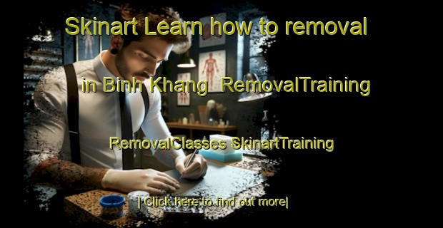 Skinart Learn how to removal in Binh Khang | #RemovalTraining #RemovalClasses #SkinartTraining-Vietnam