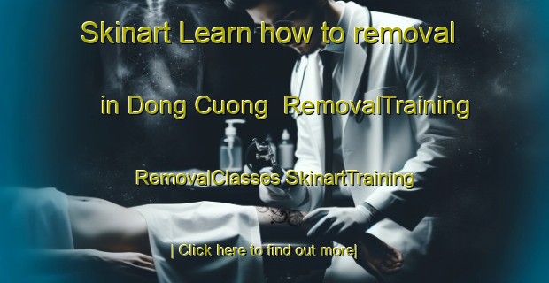 Skinart Learn how to removal in Dong Cuong | #RemovalTraining #RemovalClasses #SkinartTraining-Vietnam