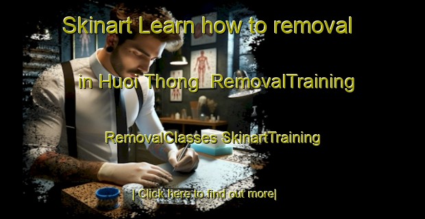 Skinart Learn how to removal in Huoi Thong | #RemovalTraining #RemovalClasses #SkinartTraining-Vietnam