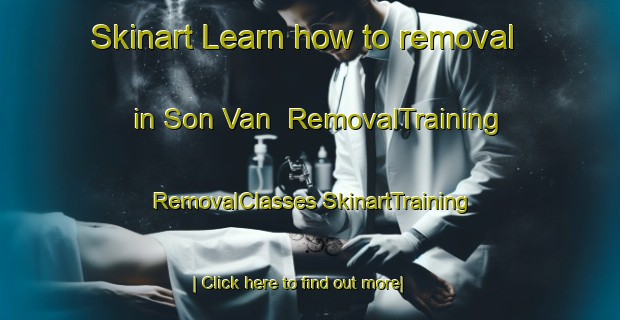 Skinart Learn how to removal in Son Van | #RemovalTraining #RemovalClasses #SkinartTraining-Vietnam