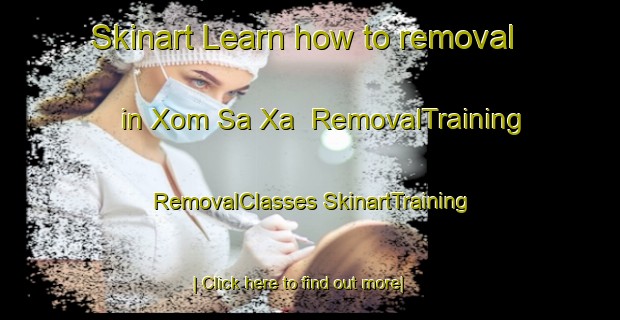 Skinart Learn how to removal in Xom Sa Xa | #RemovalTraining #RemovalClasses #SkinartTraining-Vietnam