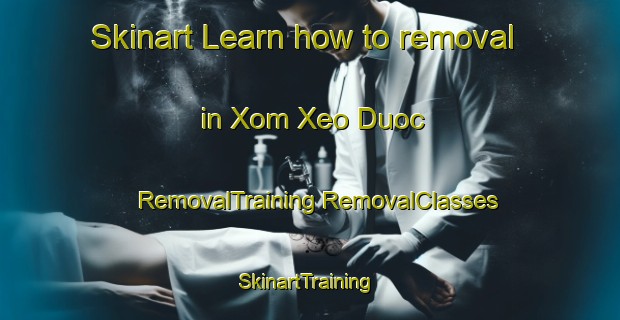 Skinart Learn how to removal in Xom Xeo Duoc | #RemovalTraining #RemovalClasses #SkinartTraining-Vietnam