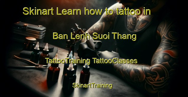 Skinart Learn how to tattoo in Ban Lenh Suoi Thang | #TattooTraining #TattooClasses #SkinartTraining-Vietnam