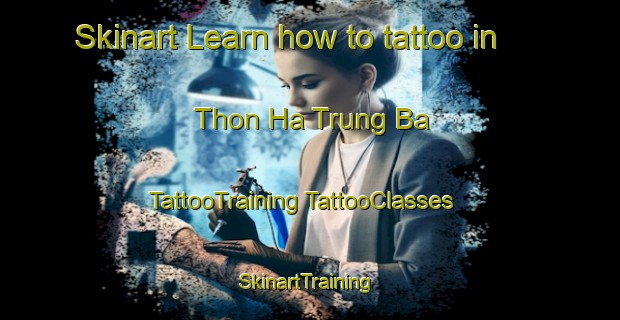 Skinart Learn how to tattoo in Thon Ha Trung Ba | #TattooTraining #TattooClasses #SkinartTraining-Vietnam