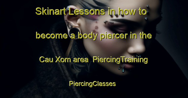 Skinart Lessons in how to become a body piercer in the Cau Xom area | PiercingTraining | PiercingClasses | SkinartTraining-Vietnam
