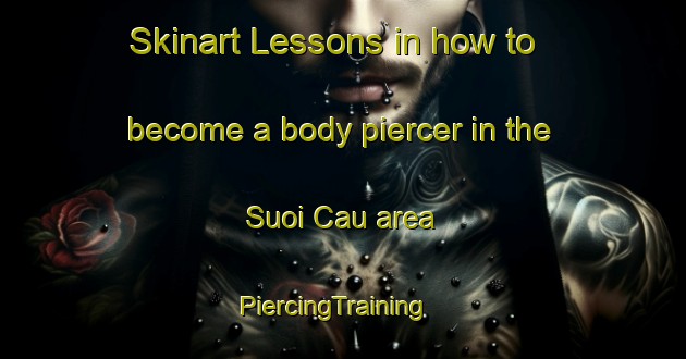 Skinart Lessons in how to become a body piercer in the Suoi Cau area | PiercingTraining | PiercingClasses | SkinartTraining-Vietnam
