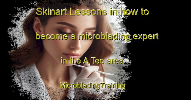 Skinart Lessons in how to become a microblading expert in the A Teo area | MicrobladingTraining | MicrobladingClasses | SkinartTraining-Vietnam
