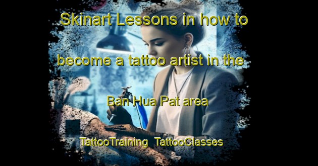 Skinart Lessons in how to become a tattoo artist in the Ban Hua Pat area | TattooTraining | TattooClasses | SkinartTraining-Vietnam