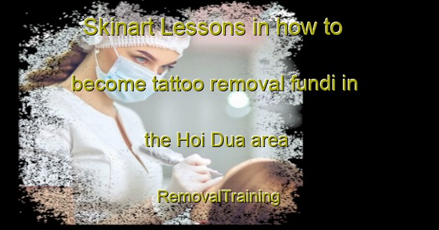 Skinart Lessons in how to become tattoo removal fundi in the Hoi Dua area | RemovalTraining | RemovalClasses | SkinartTraining-Vietnam