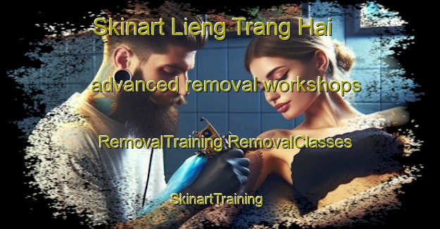 Skinart Lieng Trang Hai advanced removal workshops | #RemovalTraining #RemovalClasses #SkinartTraining-Vietnam