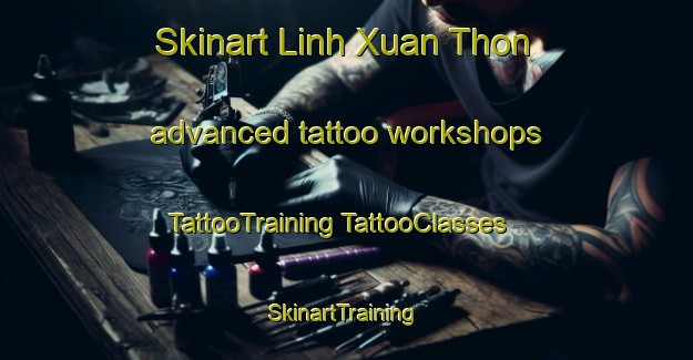 Skinart Linh Xuan Thon advanced tattoo workshops | #TattooTraining #TattooClasses #SkinartTraining-Vietnam