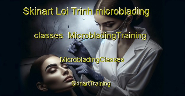 Skinart Loi Trinh microblading classes | #MicrobladingTraining #MicrobladingClasses #SkinartTraining-Vietnam