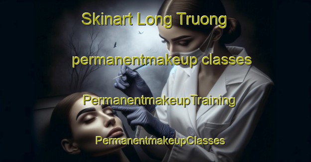 Skinart Long Truong permanentmakeup classes | PermanentmakeupTraining | PermanentmakeupClasses | SkinartTraining-Vietnam