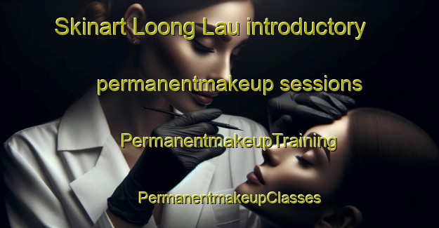 Skinart Loong Lau introductory permanentmakeup sessions | #PermanentmakeupTraining #PermanentmakeupClasses #SkinartTraining-Vietnam