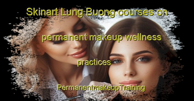 Skinart Lung Buong courses on permanent makeup wellness practices | #PermanentmakeupTraining #PermanentmakeupClasses #SkinartTraining-Vietnam