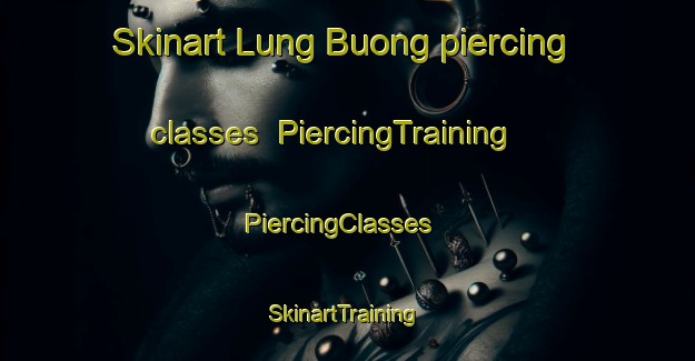 Skinart Lung Buong piercing classes | PiercingTraining | PiercingClasses | SkinartTraining-Vietnam