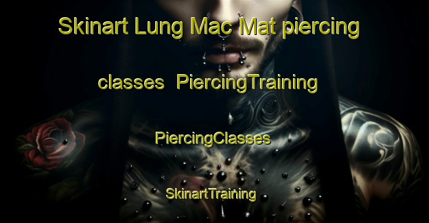 Skinart Lung Mac Mat piercing classes | #PiercingTraining #PiercingClasses #SkinartTraining-Vietnam