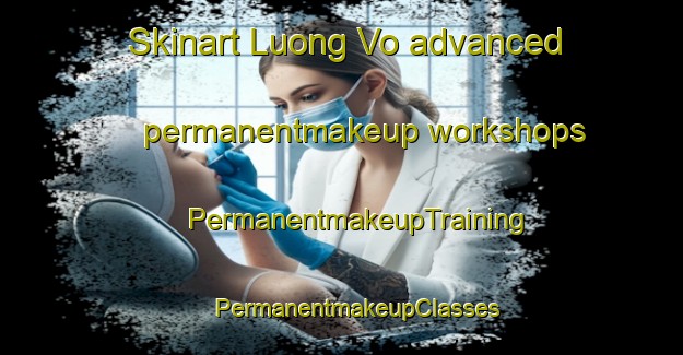 Skinart Luong Vo advanced permanentmakeup workshops | #PermanentmakeupTraining #PermanentmakeupClasses #SkinartTraining-Vietnam