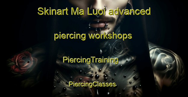 Skinart Ma Luoi advanced piercing workshops | PiercingTraining | PiercingClasses | SkinartTraining-Vietnam