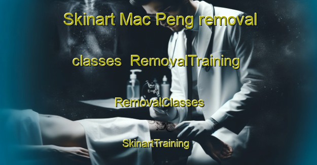 Skinart Mac Peng removal classes | RemovalTraining | RemovalClasses | SkinartTraining-Vietnam