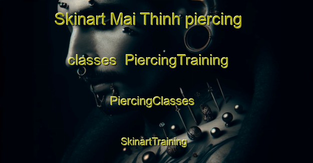 Skinart Mai Thinh piercing classes | PiercingTraining | PiercingClasses | SkinartTraining-Vietnam