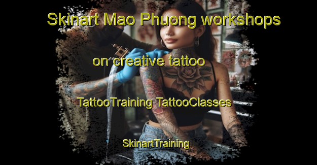 Skinart Mao Phuong workshops on creative tattoo | #TattooTraining #TattooClasses #SkinartTraining-Vietnam