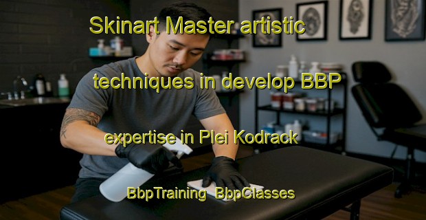 Skinart Master artistic techniques in develop BBP expertise in Plei Kodrack | BbpTraining | BbpClasses | SkinartTraining-Vietnam