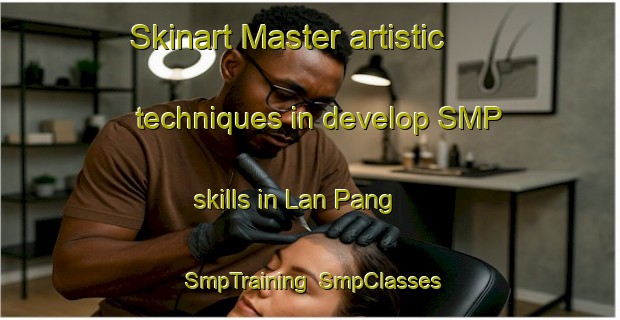 Skinart Master artistic techniques in develop SMP skills in Lan Pang | SmpTraining | SmpClasses | SkinartTraining-Vietnam