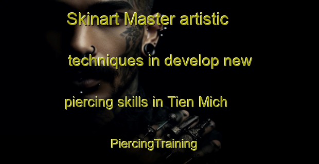 Skinart Master artistic techniques in develop new piercing skills in Tien Mich | PiercingTraining | PiercingClasses | SkinartTraining-Vietnam